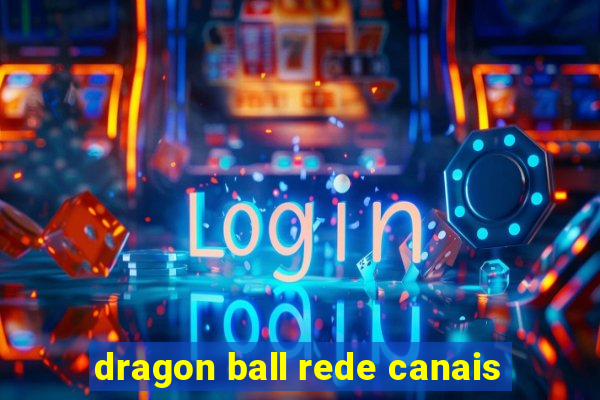 dragon ball rede canais